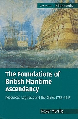 The Foundations of British Maritime Ascendancy by Morriss, Roger