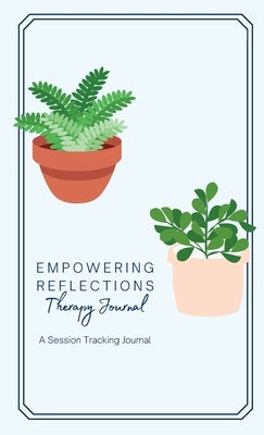 Empowering Reflections Therapy Journal: Empowering Reflections Therapy Journal: A therapy session tracking journal by Bishop, Jasmine