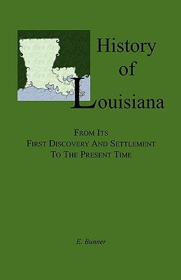 History of Louisiana, From its First Discovery and Settlement to the Present Time by Bunner, E.