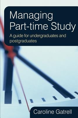 Managing Part-Time Study: A Guide for Undergraduates and Postgraduates by Gatrell, Caroline