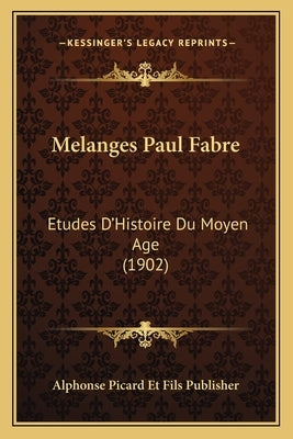 Melanges Paul Fabre: Etudes D'Histoire Du Moyen Age (1902) by Alphonse Picard Et Fils Publisher