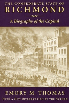 Confederate State of Richmond: A Biography of the Capital by Thomas, Emory M.
