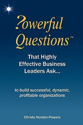 Powerful Questions That Highly Effective Business Leaders Ask: to build successful, dynamic, profitable organizations by Norden-Powers, Christo