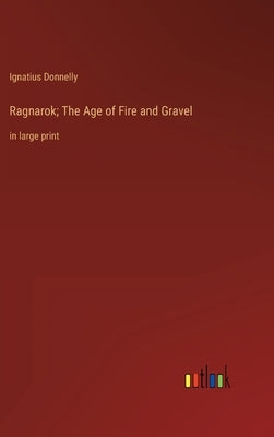 Ragnarok; The Age of Fire and Gravel: in large print by Donnelly, Ignatius