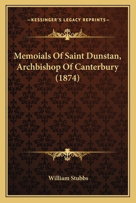 Memoials Of Saint Dunstan, Archbishop Of Canterbury (1874) by Stubbs, William