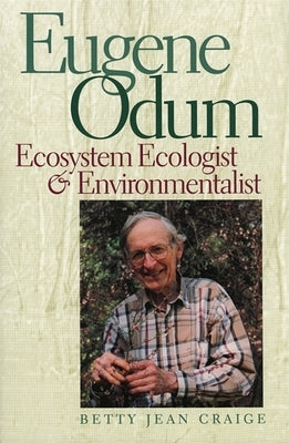 Eugene Odum: Ecosystem Ecologist & Environmentalist by Craige, Betty Jean