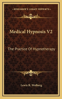 Medical Hypnosis V2: The Practice of Hypnotherapy by Wolberg, Lewis R.