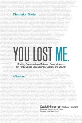 You Lost Me Discussion Guide: Starting Conversations Between Generations...on Faith, Doubt, Sex, Science, Culture, and Church by Kinnaman, David