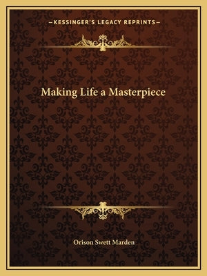 Making Life a Masterpiece by Marden, Orison Swett