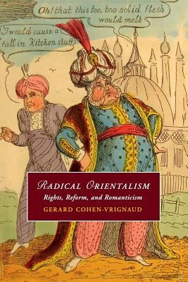 Radical Orientalism: Rights, Reform, and Romanticism by Cohen-Vrignaud, Gerard