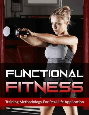 Functional Fitness: Training Methodology for Real Life Application by Fellows, Greg