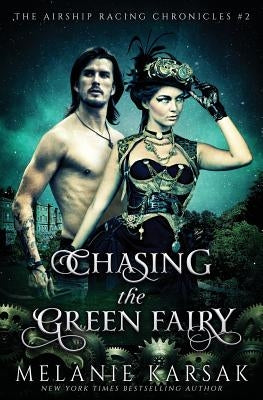 Chasing the Green Fairy: The Airship Racing Chronicles by Karsak, Melanie