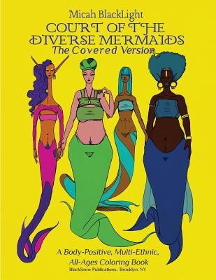 Court of the Diverse Mermaids-The Covered Version: A Body Positive, Multi-Ethnic, All-Ages Coloring Book by Blacklight, Micah