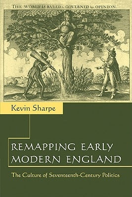 Remapping Early Modern England: The Culture of Seventeenth-Century Politics by Sharpe, Kevin