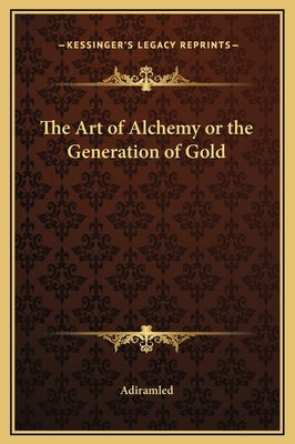 The Art of Alchemy or the Generation of Gold by Adiramled