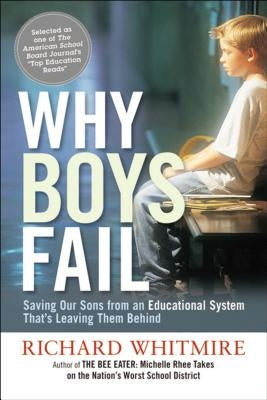 Why Boys Fail: Saving Our Sons from an Educational System That's Leaving Them Behind by Whitmire, Richard