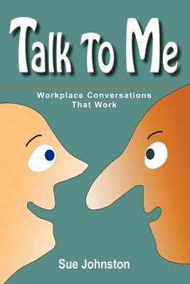 Talk to Me: Workplace Conversations That Work by Johnston, Sue