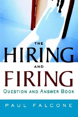 The Hiring and Firing Question and Answer Book by Falcone, Paul