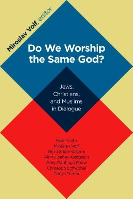 Do We Worship the Same God?: Jews, Christians, and Muslims in Dialogue by Volf, Miroslav