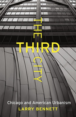 The Third City: Chicago and American Urbanism by Bennett, Larry