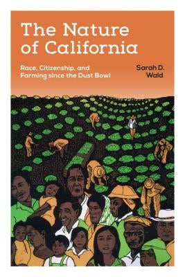 The Nature of California: Race, Citizenship, and Farming Since the Dust Bowl by Wald, Sarah D.