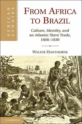 From Africa to Brazil: Culture, Identity, and an Atlantic Slave Trade, 1600-1830 by Hawthorne, Walter