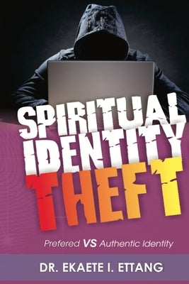 Preferred Verses Authentic Identity: Spiritual Identity Theft Series - Volume 3 by Ettang, Ekaete I.