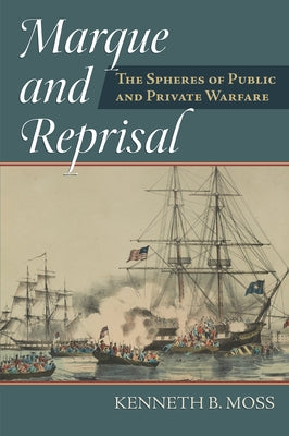 Marque and Reprisal: The Spheres of Public and Private War by Moss, Kenneth B.