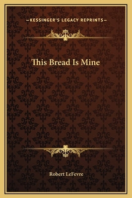 This Bread Is Mine by LeFevre, Robert