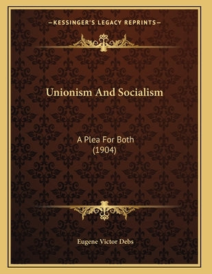 Unionism And Socialism: A Plea For Both (1904) by Debs, Eugene Victor