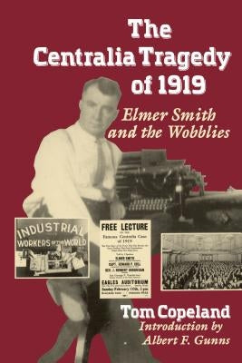The Centralia Tragedy of 1919: Elmer Smith and the Wobblies by Copeland, Tom