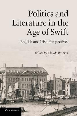 Politics and Literature in the Age of Swift: English and Irish Perspectives by Rawson, Claude