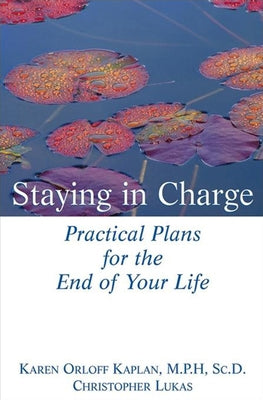 Staying in Charge: Practical Plans for the End of Your Life by Orloff Kaplan, Karen