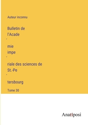 Bulletin de l'Académie impériale des sciences de St.-Pétersbourg: Tome 30 by Auteur Inconnu