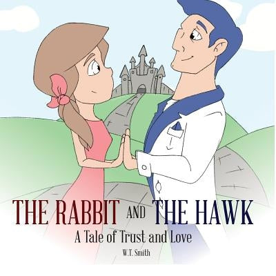 The Rabbit and the Hawk: A Tale of Trust and Love by Smith, W. T.