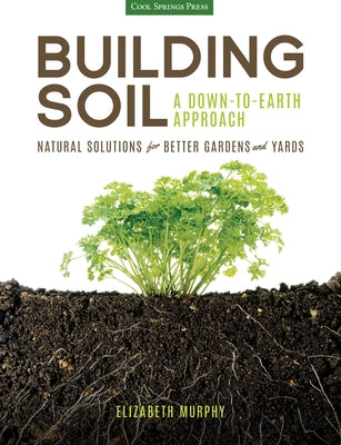 Building Soil: A Down-To-Earth Approach: Natural Solutions for Better Gardens & Yards by Murphy, Elizabeth