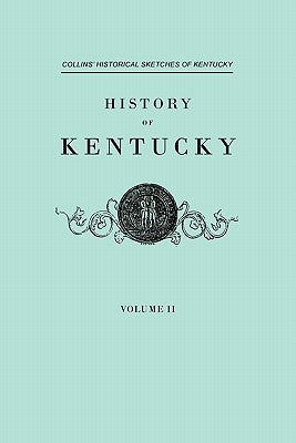 History f Kentucky. Collins' Historical Sketches of Kentucky. In Two Volumes. Volume II by Collins, Lewis