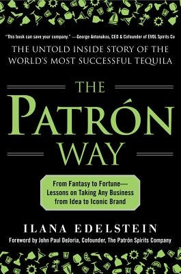 The Patron Way: From Fantasy to Fortune - Lessons on Taking Any Business from Idea to Iconic Brand: From Fantasy to Fortune - Lessons on Taking Any Bu by Edelstein, Ilana