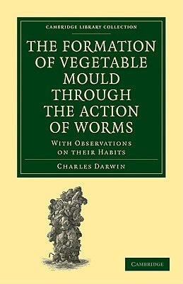 The Formation of Vegetable Mould Through the Action of Worms: With Observations on Their Habits by Darwin, Charles