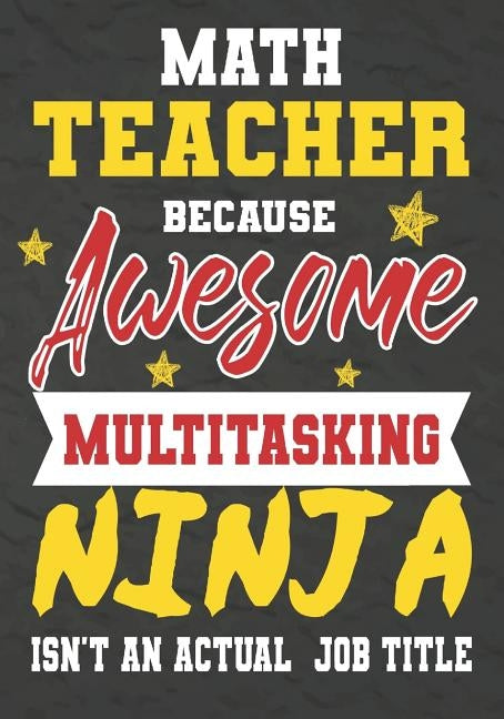 Math Teacher Because Awesome Multitasking Ninja Isn't An Actual Job Title: Perfect Year End Graduation or Thank You Gift for Teachers, Teacher Appreci by Kech, Omi
