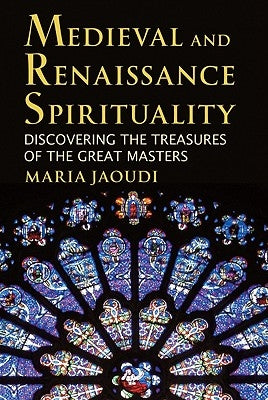 Medieval and Renaissance Spirituality: Discovering the Treasures of the Great Masters by Jaoudi, Maria