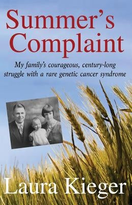 Summer's Complaint: My family's courageous, century-long struggle with a rare genetic cancer syndrome by Kieger, Laura