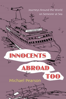 Innocents Abroad Too: Journeys Around the World on Semester at Sea by Pearson, Michael