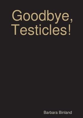 Goodbye, Testicles! by Binland, Barbara