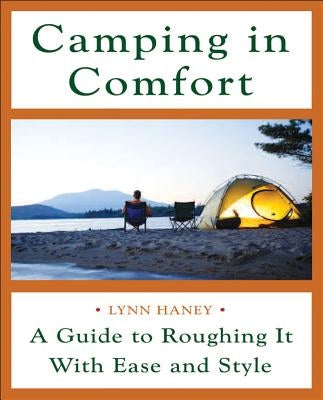Camping in Comfort: A Guide to Roughing It with Ease and Style by Haney, Lynn