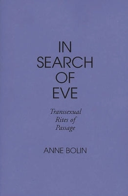 In Search of Eve: Transsexual Rites of Passage by Bolin, Anne