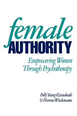 Female Authority: Empowering Women Through Psychotherapy by Young-Eisendrath, Polly