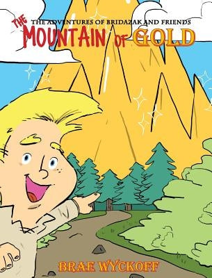 The Mountain of Gold: The Adventures of Bridazak and Friends by Wyckoff, Brae