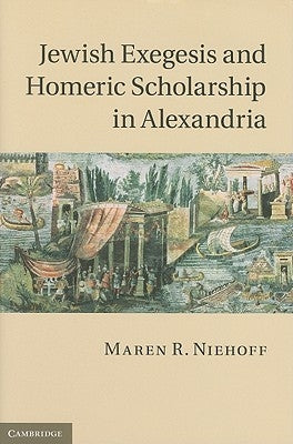 Jewish Exegesis and Homeric Scholarship in Alexandria by Niehoff, Maren R.