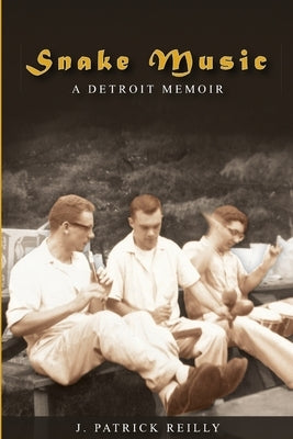 Snake Music: A Detroit Memoir by Reilly, J. Patrick